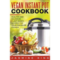 Vegan Instant Pot Cookbook: Healthy and Delicious Plant-Based Recipes for Your Pressure Cooker - Paperback