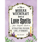 The Modern Witchcraft Book of Love Spells: Your Complete Guide to Attracting Passion, Love, and Romance - Hardcover
