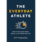 The Everyday Athlete: How to Balance Work, Family, and Fitness for Life - Hardcover