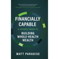 Financially Capable: A Friendly Guide to Building Whole-Health Wealth - Hardcover