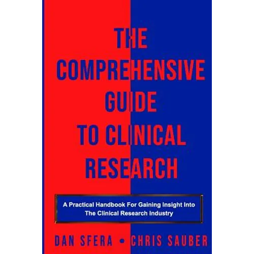 The Comprehensive Guide To Clinical Research: A Practical Handbook For Gaining Insight Into The Clinical Research Industry - Paperback