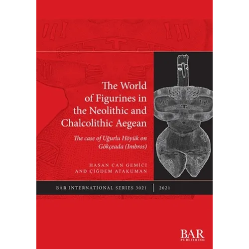 The World of Figurines in the Neolithic and Chalcolithic Aegean: The case of Uğurlu Höyük on Gökçeada (Imbros) - Paperback