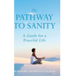 The Pathway To Sanity: A Guide for a Peaceful Life - Hardcover