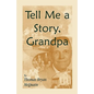Tell Me a Story Grandpa: West Virginia Stories About Farm Life, One-Room Schools, Logging, Hunting, Civil War - Paperback