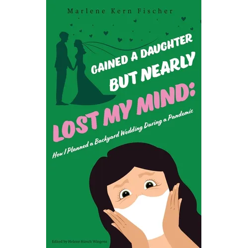 Gained a Daughter But Nearly Lost My Mind: How I Planned a Backyard Wedding During a Pandemic - Paperback