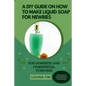 A DIY Guide on How to Make Liquid Soap for Newbies: For Domestic and Commercial Purposes - Paperback