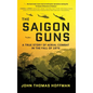 The Saigon Guns: A True Story of Aerial Combat in the Fall of 1972 - Hardcover