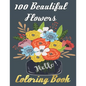 100 Beautiful Flowers Coloring Book: An Adult Coloring Book Featuring 100 Beautiful Flower Designs Including Succulents Potted Plants Bouquets Wildflo - Paperback