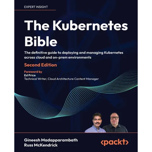 The Kubernetes Bible - Second Edition: The definitive guide to deploying and managing Kubernetes across cloud and on-prem environments - Paperback