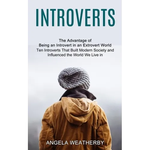 Introverts: Ten Introverts That Built Modern Society and Influenced the World We Live in (The Advantage of Being an Introvert in an Extrovert World) - Paperback