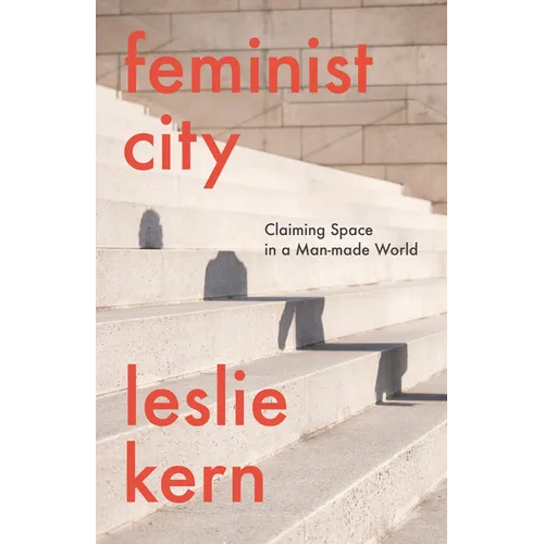 Feminist City: Claiming Space in a Man-Made World - Hardcover