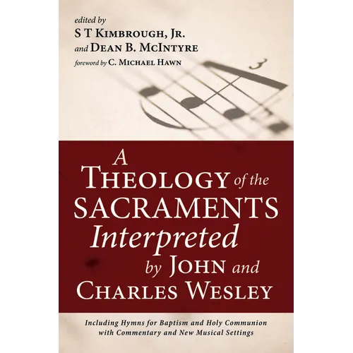 A Theology of the Sacraments Interpreted by John and Charles Wesley: Including Hymns for Baptism and Holy Communion with Commentary and New Musical Se - Paperback
