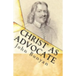 Christ as Advocate: The Work of Jesus Christ as an Advocate Clearly Explained and Largely Improved for the Benefit of All Believers - Paperback