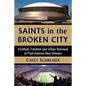 Saints in the Broken City: Football, Fandom and Urban Renewal in Post-Katrina New Orleans - Paperback