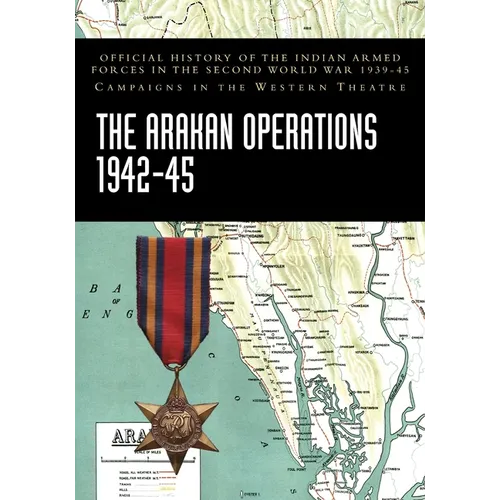 The Arakan Operations 1942-45: Official History of the Indian Armed Forces in the Second World War 1939-45 Campaigns in the Eastern Theatre - Paperback