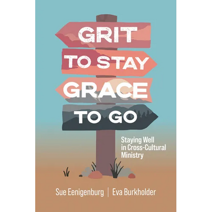Grit to Stay Grace to Go: Staying Well in Cross-Cultural Ministry - Paperback