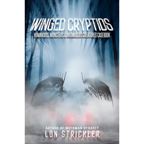 Winged Cryptids: Humanoids, Monsters & Anomalous Creatures Casebook - Paperback
