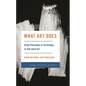 What Art Does: Using Philosophy of Technology to Talk about Art - Hardcover