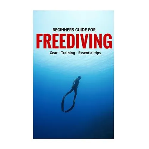 Beginners Guide For Freediving: Gear, Training, Essential Tips - Paperback