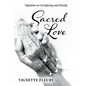 Sacred Love: Vignettes on Caregiving and Family - Paperback