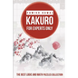 Kakuro For Experts Only: The Best Logic and Math Puzzles Collection - Paperback