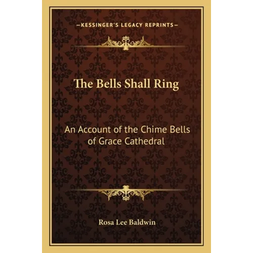 The Bells Shall Ring: An Account of the Chime Bells of Grace Cathedral - Paperback