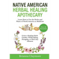 Native American Herbal Healing Apothecary: Learn How to Use the Herbs and Plants of North America as Medicine Grow a Healing Herb Garden, Wildcrafting - Paperback