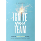 Ignite Your Team: Using the SPARK Method to Lead, Inspire, and Build a Team that Cares - Hardcover