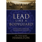 Lead Like a Bodyguard: Fifty Two Timeless Leadership Lessons - Hardcover
