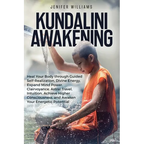 Kundalini Awakening: Heal Your Body through Guided Self Realization, Divine Energy, Expand Mind Power, Clairvoyance, Astral Travel, Intuiti - Paperback