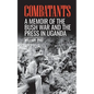 Combatants: A memoir of the Bush War and the press in Uganda - Paperback
