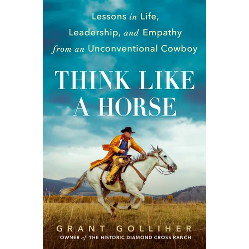 Think Like a Horse: Lessons in Life, Leadership, and Empathy from an Unconventional Cowboy - Hardcover