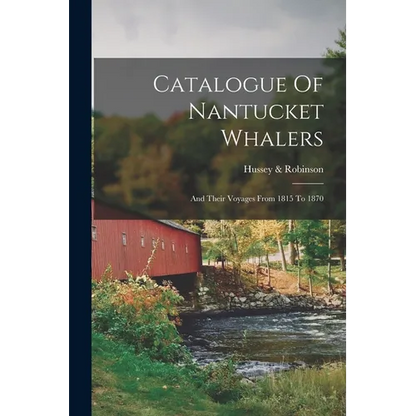 Catalogue Of Nantucket Whalers: And Their Voyages From 1815 To 1870 - Paperback
