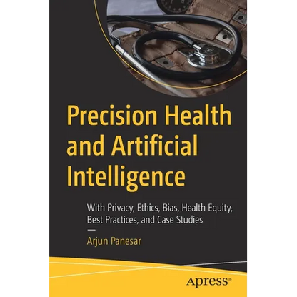 Precision Health and Artificial Intelligence: With Privacy, Ethics, Bias, Health Equity, Best Practices, and Case Studies - Paperback