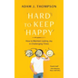 Hard to Keep Happy: How to Maintain Lasting Joy in Challenging Times - Hardcover