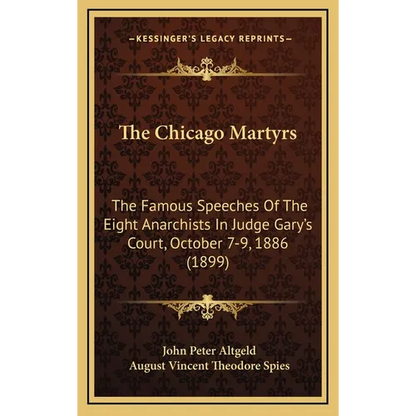The Chicago Martyrs: The Famous Speeches Of The Eight Anarchists In Judge Gary's Court, October 7-9, 1886 (1899) - Hardcover