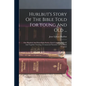 Hurlbut's Story Of The Bible Told For Young And Old ...: One Hundred And Sixty-eight Stories, Each Complete In Itself, And Together Forming A Connecte - Paperback