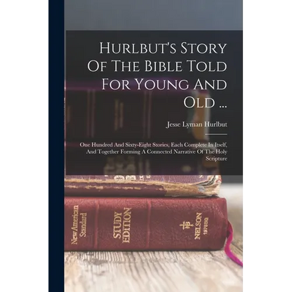 Hurlbut's Story Of The Bible Told For Young And Old ...: One Hundred And Sixty-eight Stories, Each Complete In Itself, And Together Forming A Connecte - Paperback