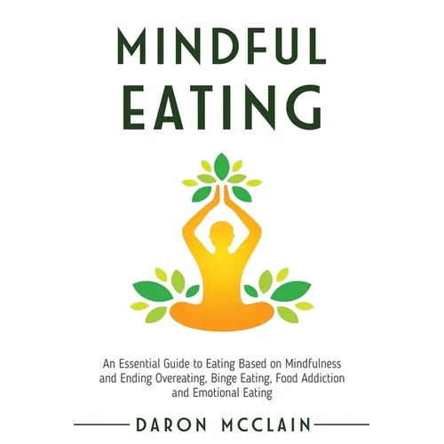 Mindful Eating: An Essential Guide to Eating Based on Mindfulness and Ending Overeating, Binge Eating, Food Addiction and Emotional Eating - Paperback