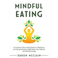 Mindful Eating: An Essential Guide to Eating Based on Mindfulness and Ending Overeating, Binge Eating, Food Addiction and Emotional Eating - Paperback