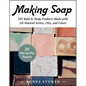 Making Soap: DIY Bath & Body Products Made with All-Natural Scents, Oils, and Colors - Paperback