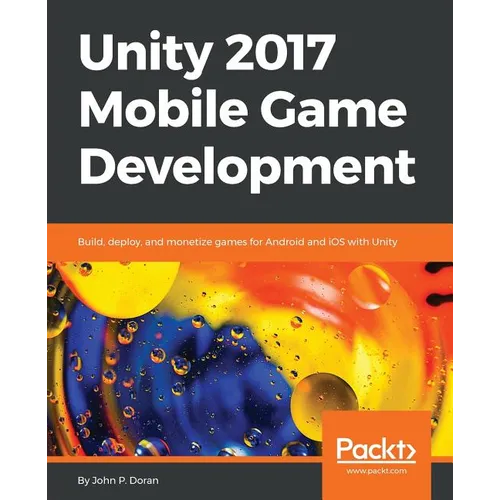 Unity 2017 Mobile Game Development: Build, deploy, and monetize games for Android and iOS with Unity - Paperback