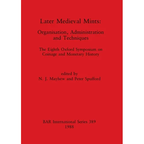 Later Medieval Mints: Organization, Administration and Techniques. The Eighth Oxford Symposium on Coinage and Monetary History - Paperback