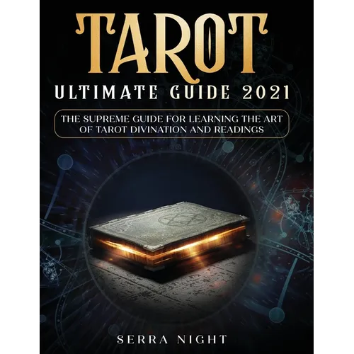 Tarot Ultimate Guide 2021: The Supreme Guide for Learning the Art of Tarot Divination and Readings - Paperback