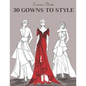 30 Gowns to Style: Design Your Fashion Style Workbook, for Adults, Kids and Teens. Wonderful Dresses Coloring Book. - Paperback