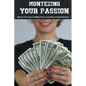 Monetizing Your Passion: How to Turn Your Hobby into a Lucrative Income Stream - Paperback