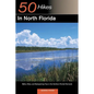Explorer's Guide 50 Hikes in North Florida: Walks, Hikes, and Backpacking Trips in the Northern Florida Peninsula - Paperback