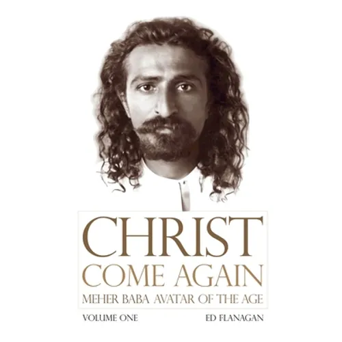 Christ Come Again Volume One: Meher Baba, Avatar of the Age - Paperback