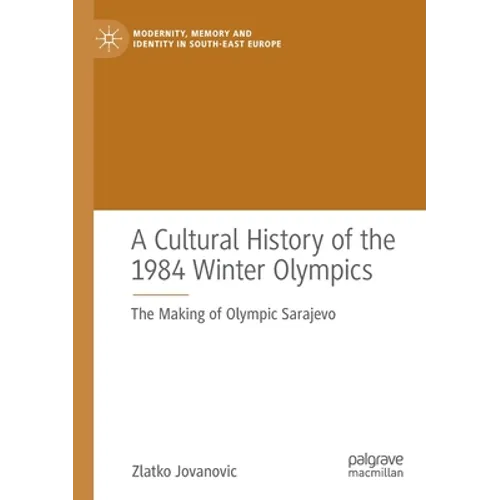 A Cultural History of the 1984 Winter Olympics: The Making of Olympic Sarajevo - Paperback