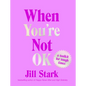 When You're Not Ok: A Toolkit for Tough Times - Hardcover